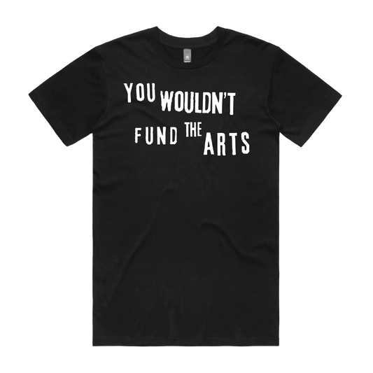You Wouldn't Fund the Arts Tee